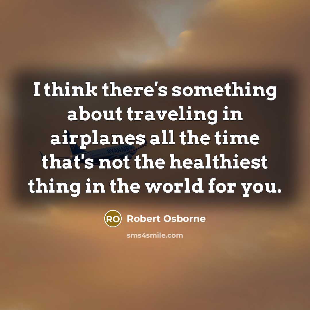 “I think there's something about traveling in airplanes all the…” quote by Robert Osborne