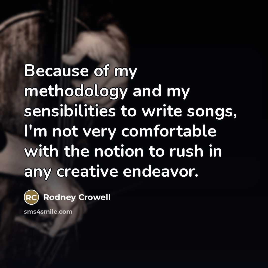 “Because of my methodology and my sensibilities to write songs,…” quote by Rodney Crowell