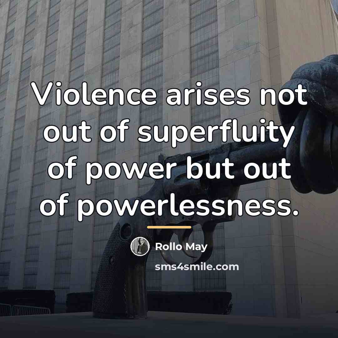 “Violence arises not out of superfluity of power but out…” quote by Rollo May