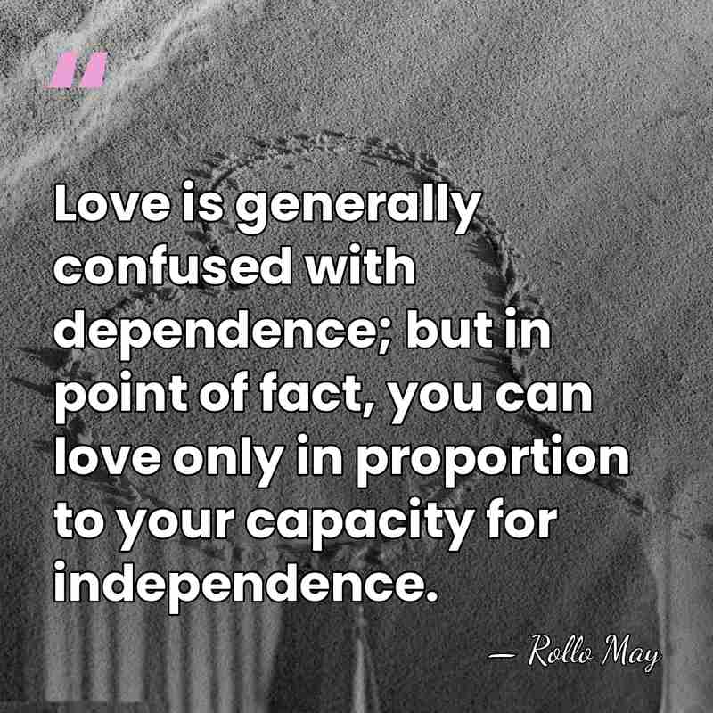 Love is generally confused with dependence; but in point of fact, you&hellip; - Rollo May