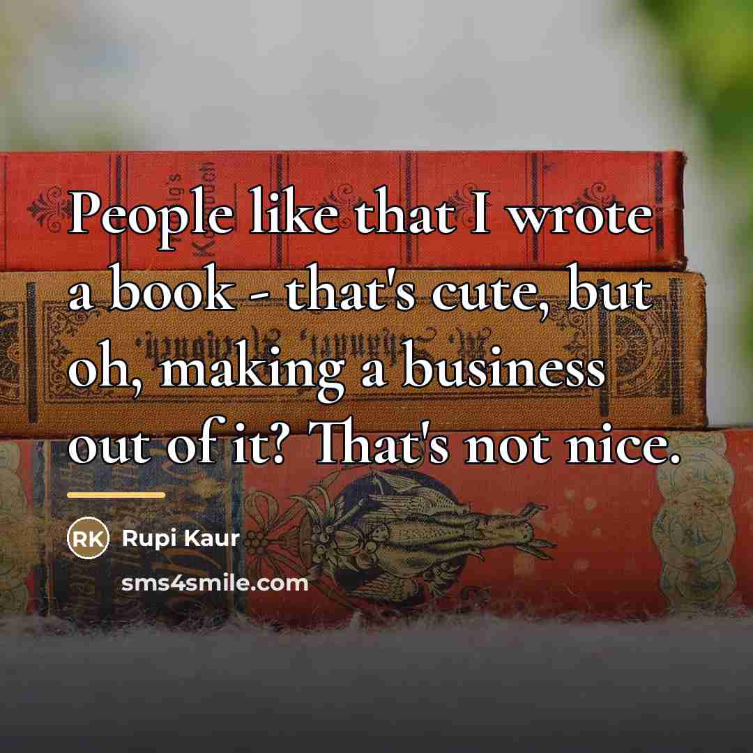 “People like that I wrote a book - that's cute,…” quote by Rupi Kaur