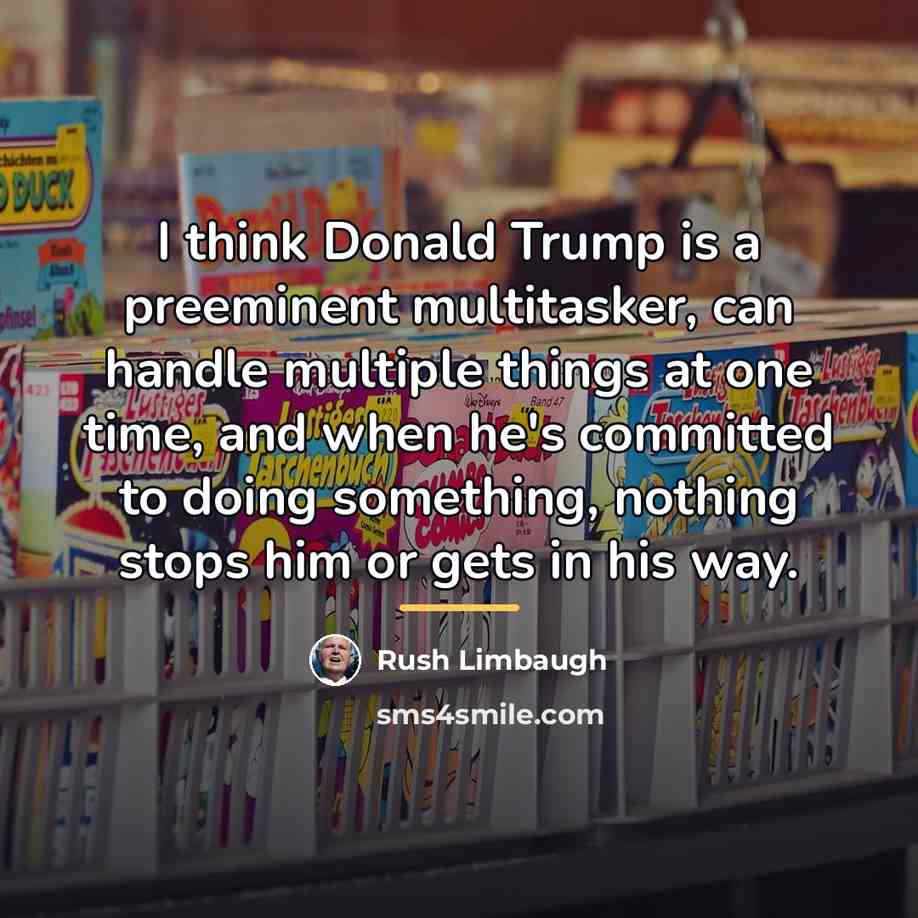 “I think Donald Trump is a preeminent multitasker, can handle…” quote by Rush Limbaugh