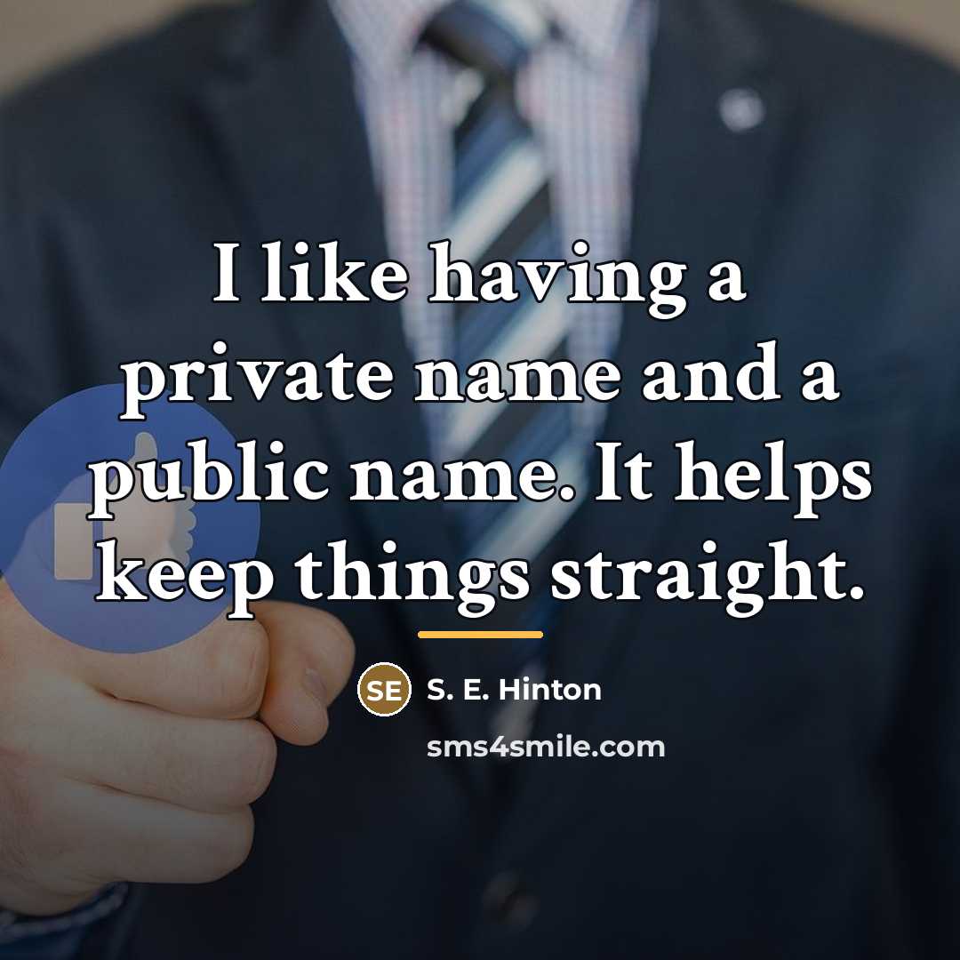 “I like having a private name and a public name.…” quote by S. E. Hinton