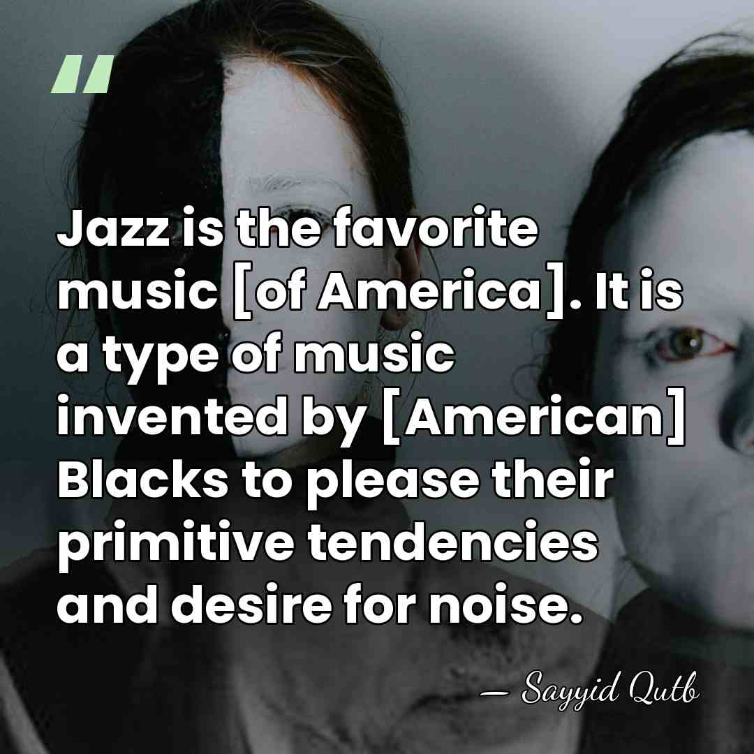 Jazz is the favorite music [of America]. It is a type of&hellip; - Sayyid Qutb