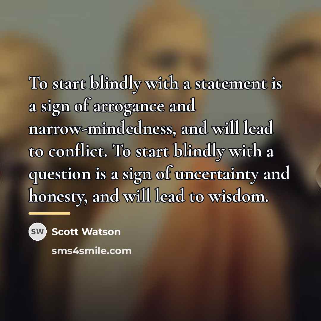 “To start blindly with a statement is a sign of…” quote by Scott Watson