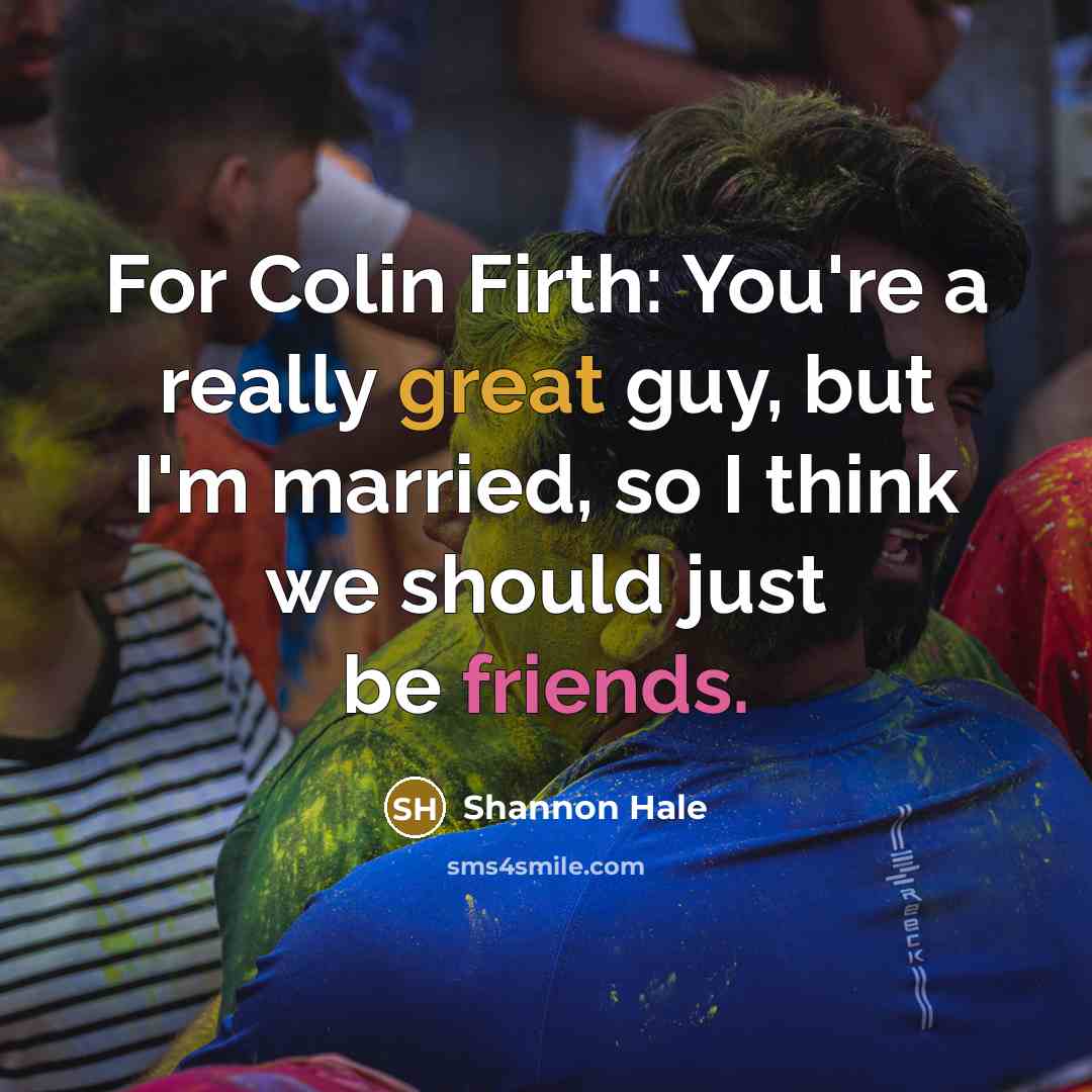 “For Colin Firth: You're a really great guy, but I'm…” quote by Shannon Hale