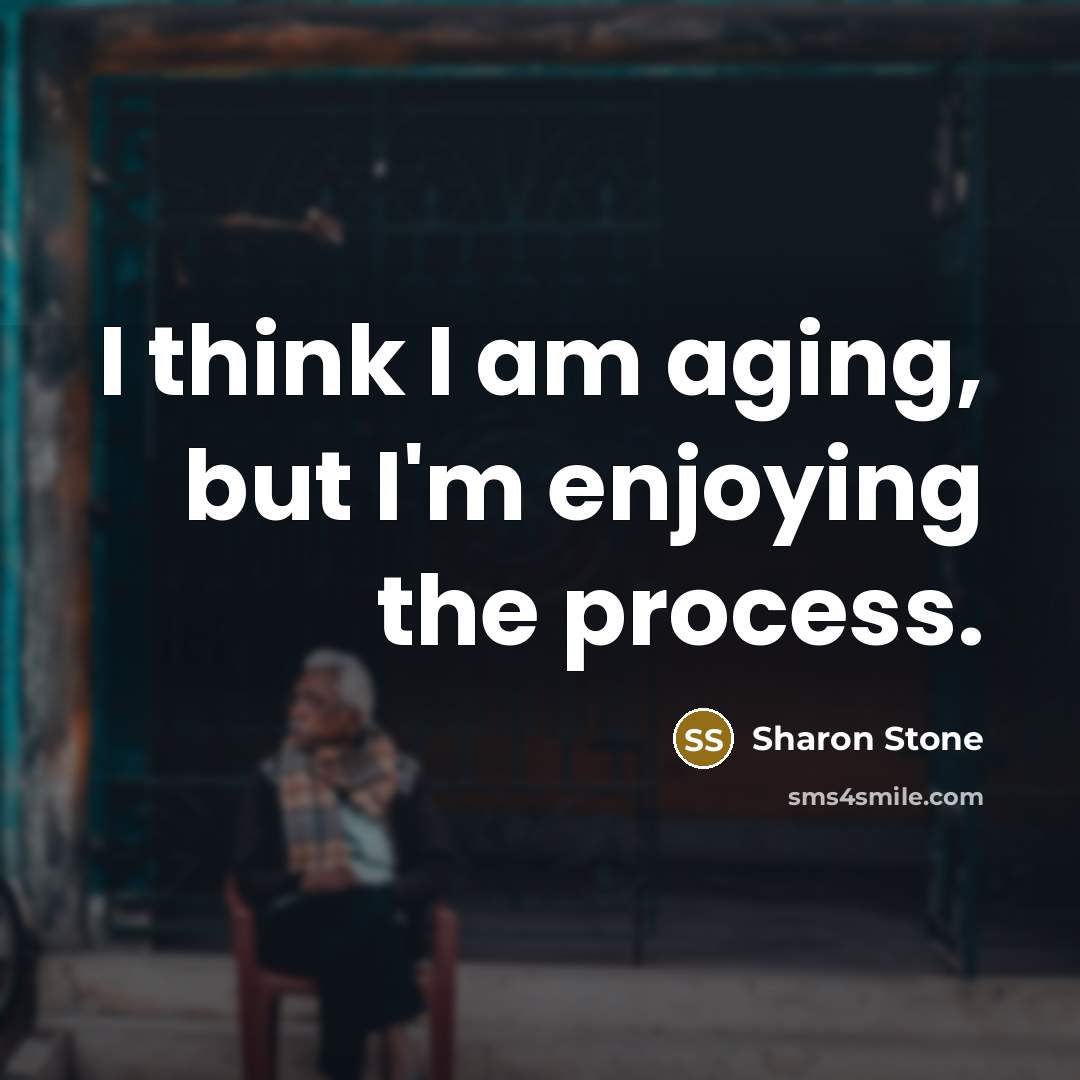 “I think I am aging, but I'm enjoying the process.…” quote by Sharon Stone