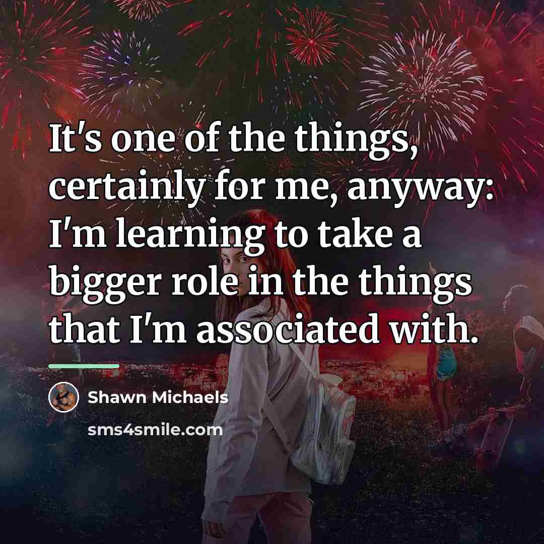 “It's one of the things, certainly for me, anyway: I'm…” quote by Shawn Michaels