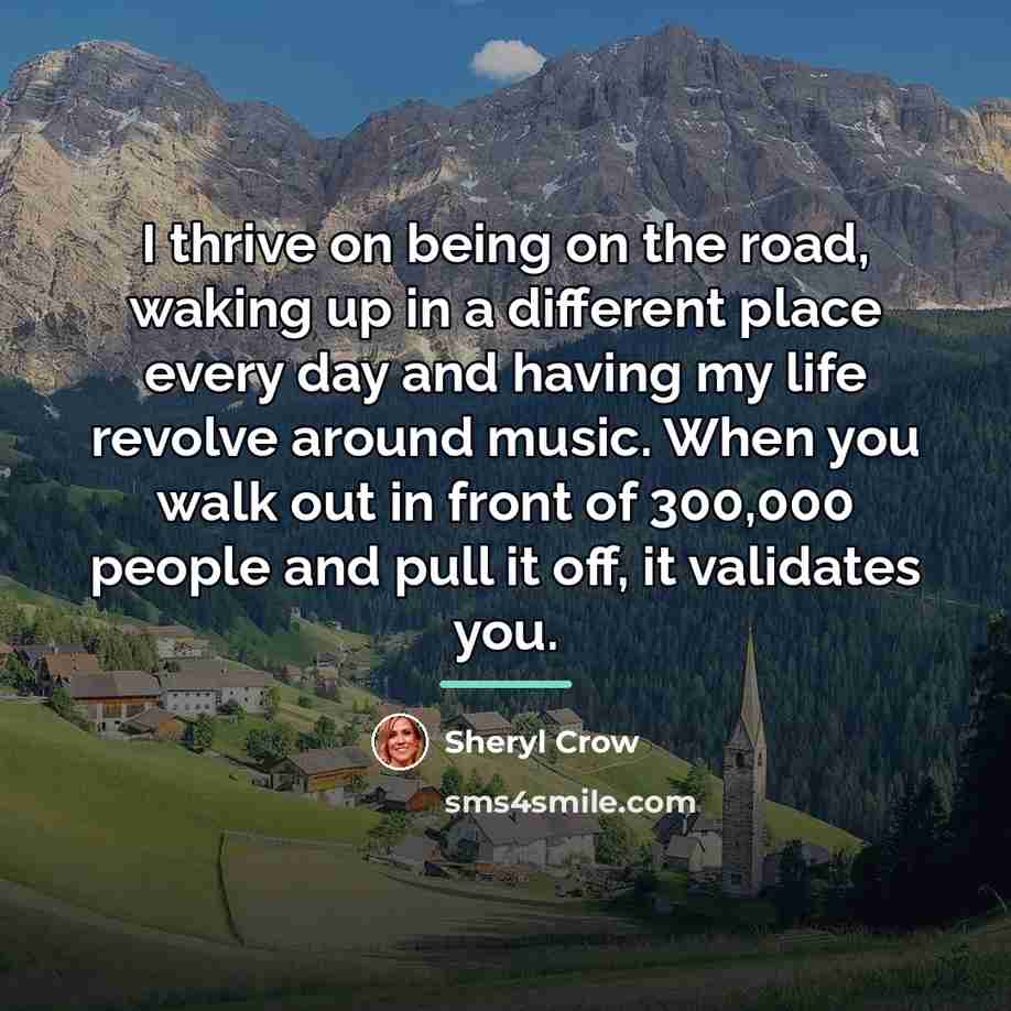 “I thrive on being on the road, waking up in…” quote by Sheryl Crow