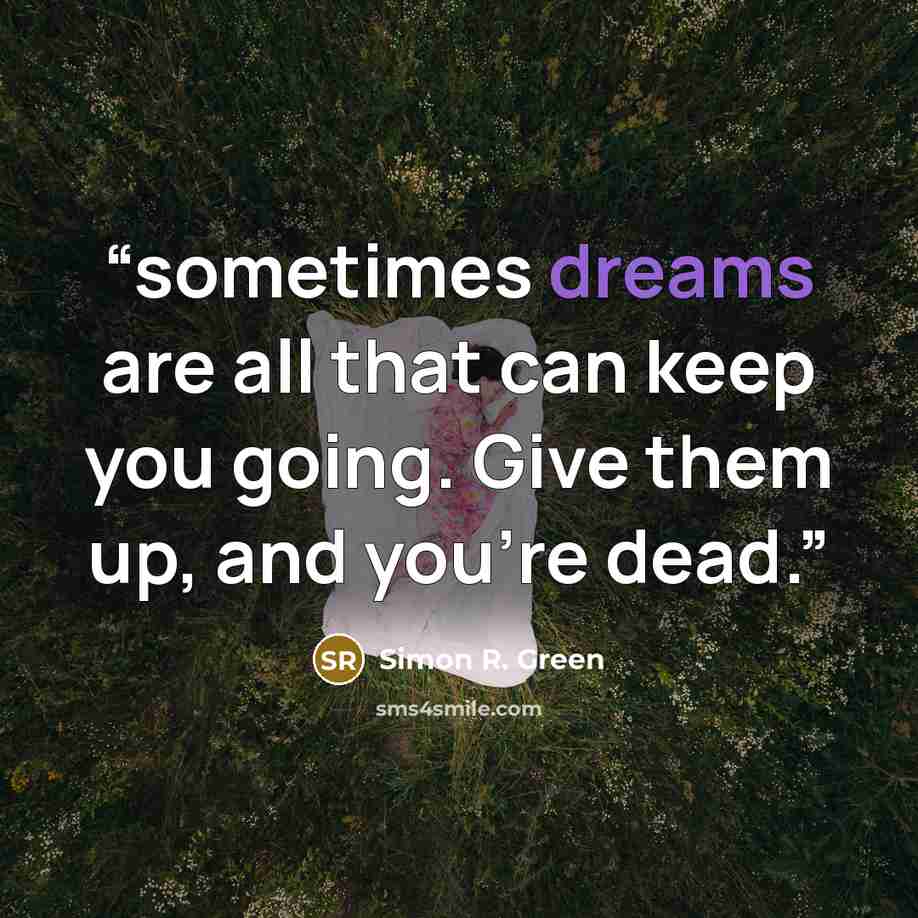 “sometimes dreams are all that can keep you going. Give them up, and you’re dead.” quote by Simon R. Green
