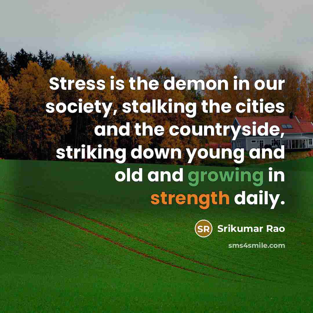 “Stress is the demon in our society, stalking the cities…” quote by Srikumar Rao