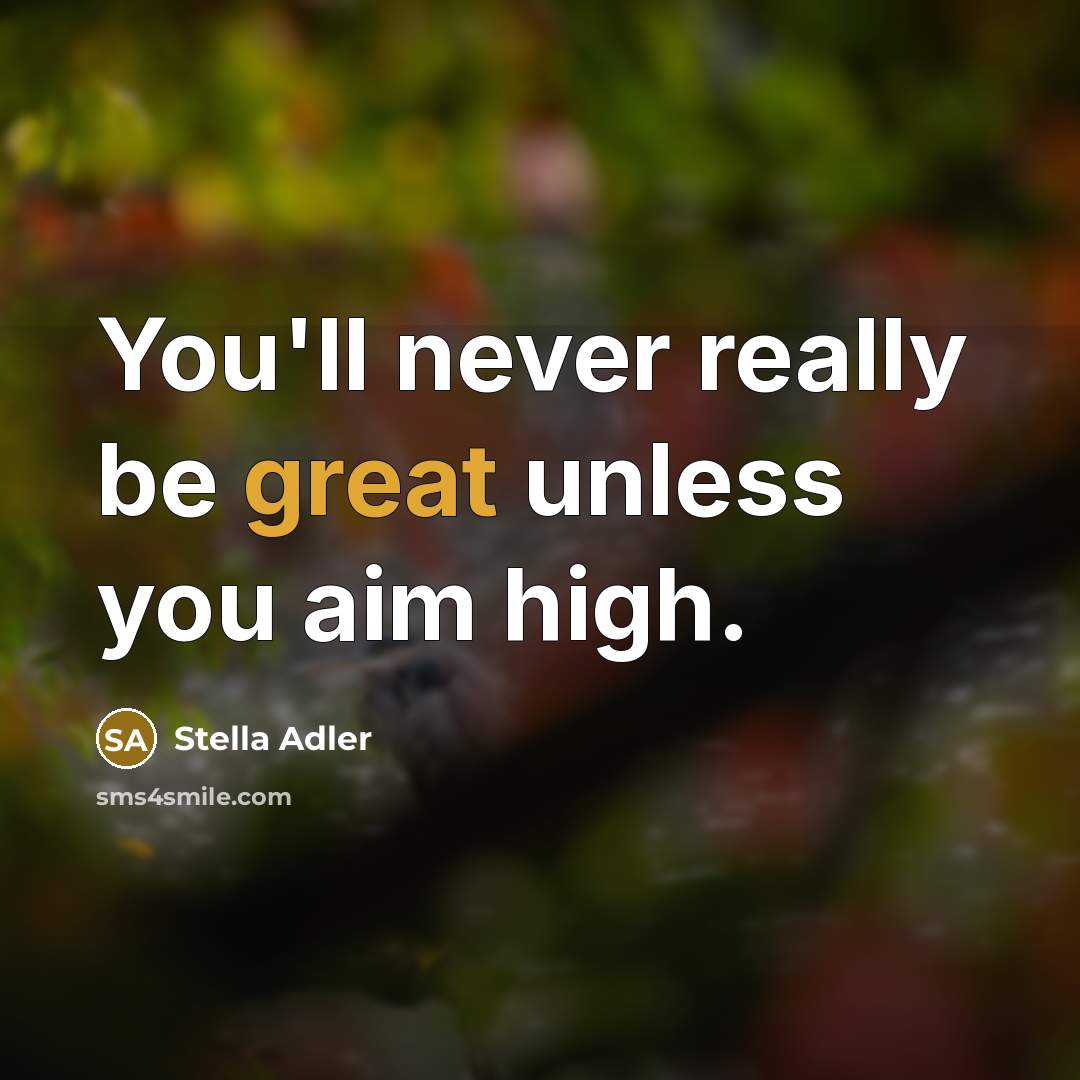 “You'll never really be great unless you aim high.…” quote by Stella Adler