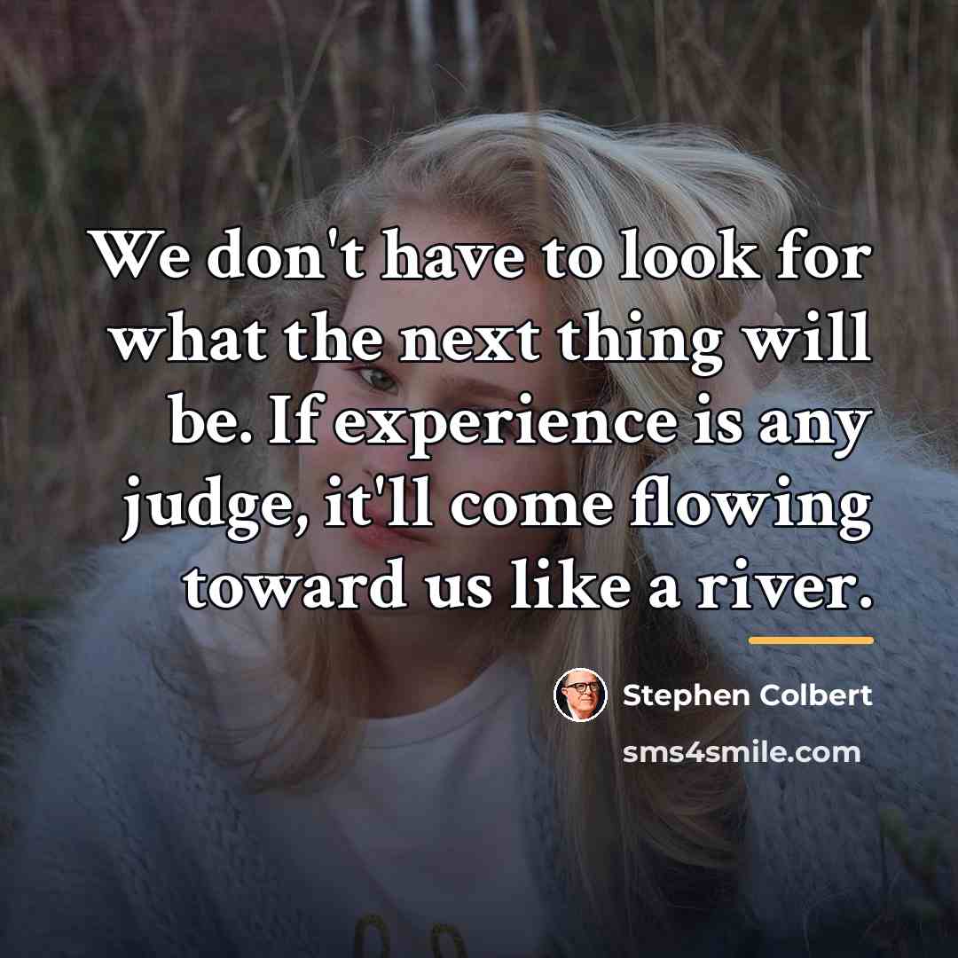 “We don't have to look for what the next thing…” quote by Stephen Colbert