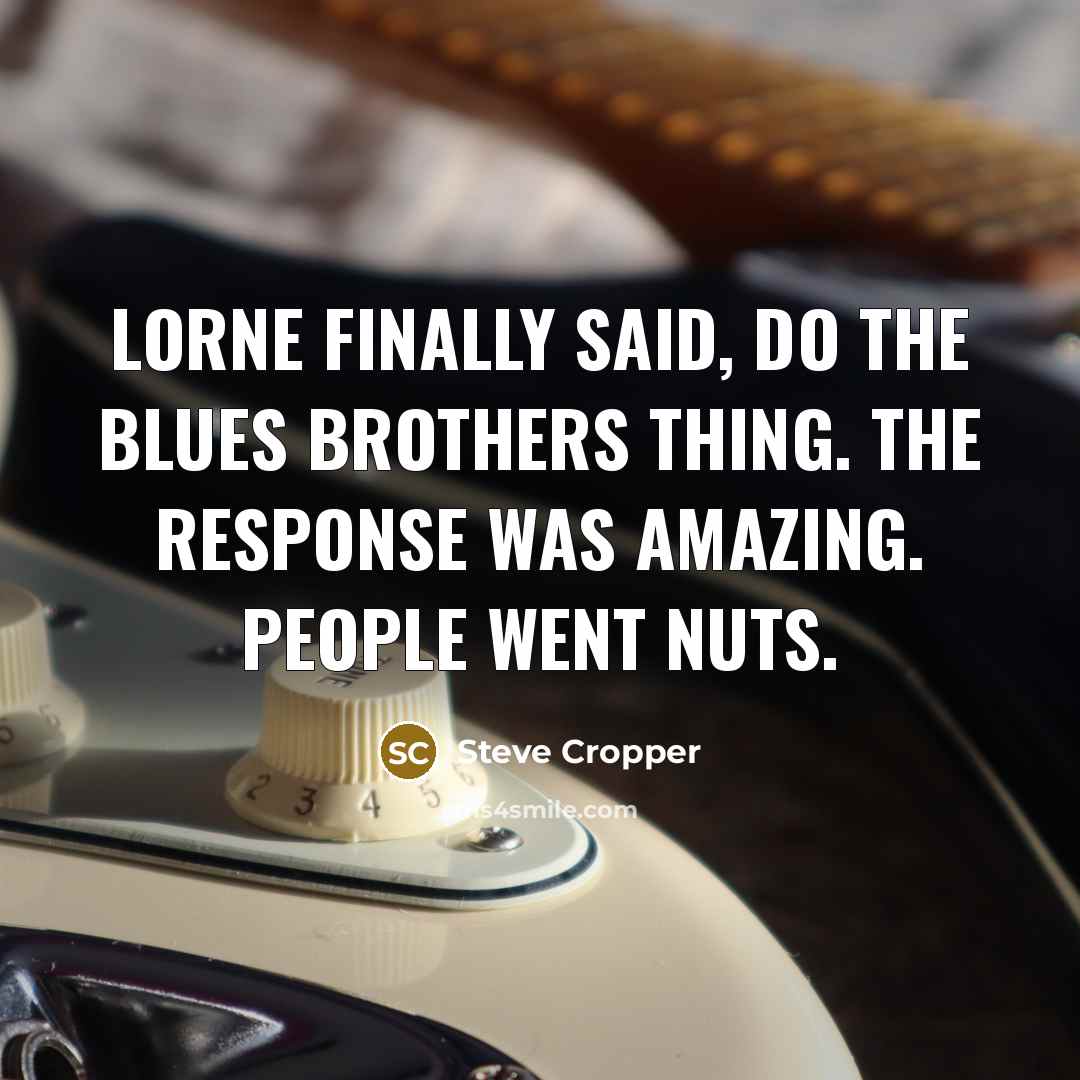 “Lorne finally said, Do the Blues Brothers thing. The response…” quote by Steve Cropper