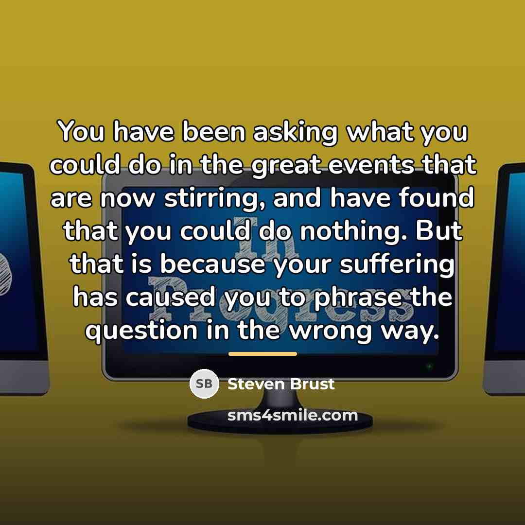 “You have been asking what you could do in the…” quote by Steven Brust
