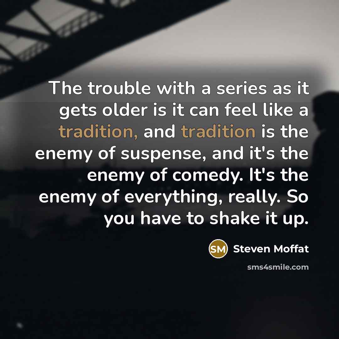 “The trouble with a series as it gets older is…” quote by Steven Moffat