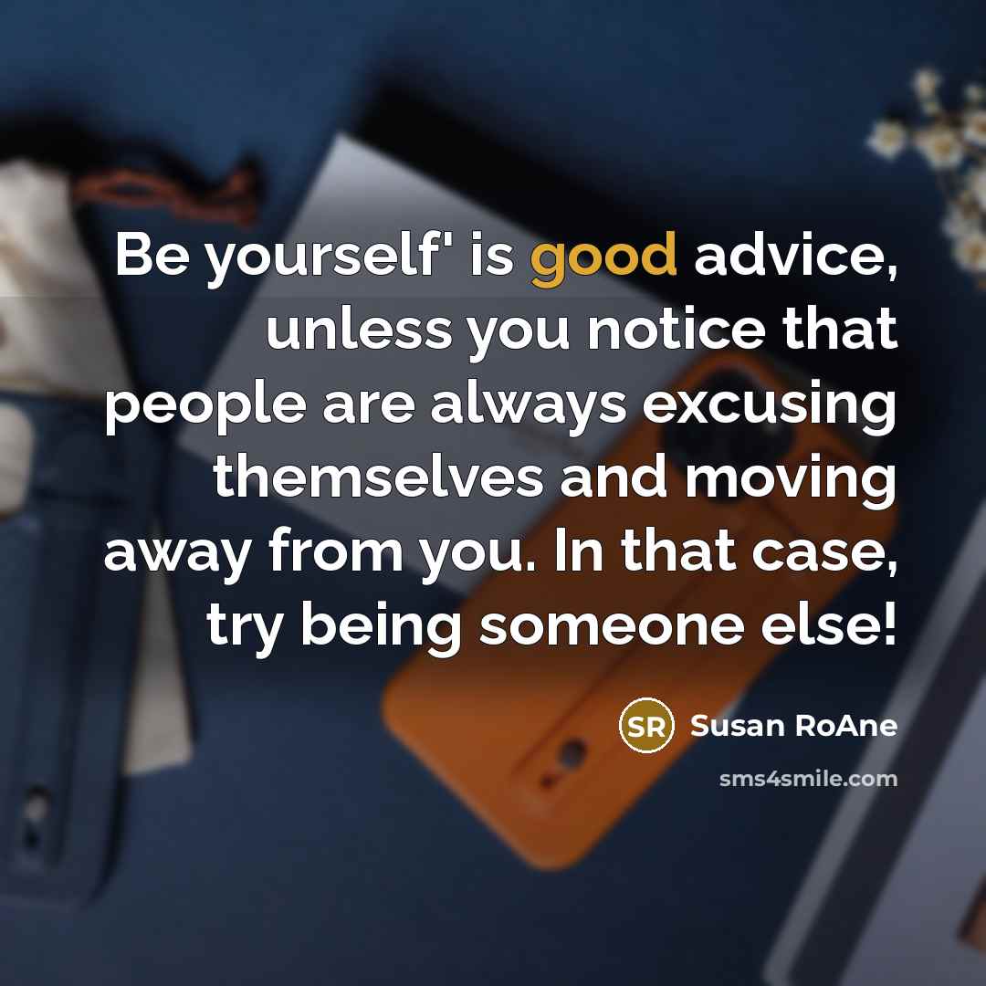 “Be yourself' is good advice, unless you notice that people…” quote by Susan RoAne