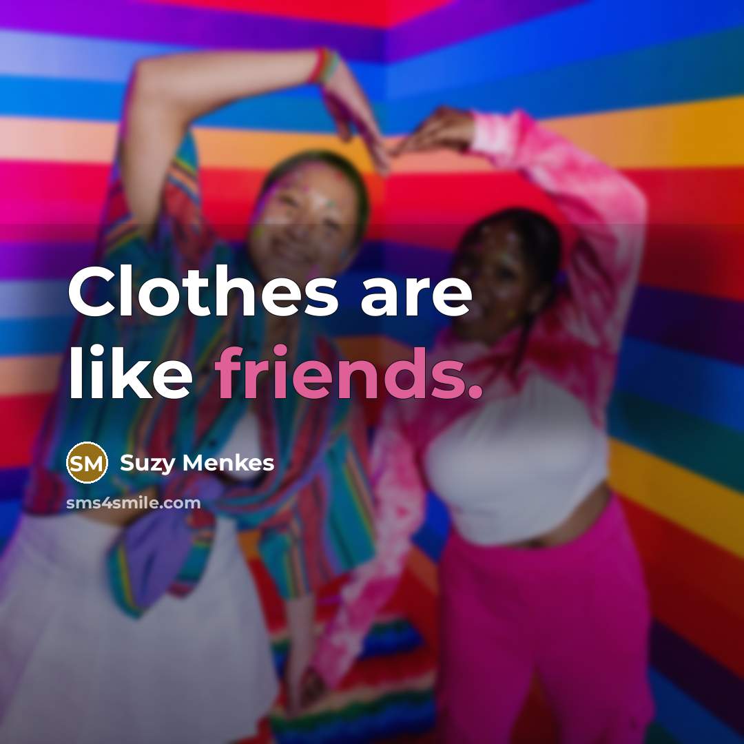 “Clothes are like friends.…” quote by Suzy Menkes