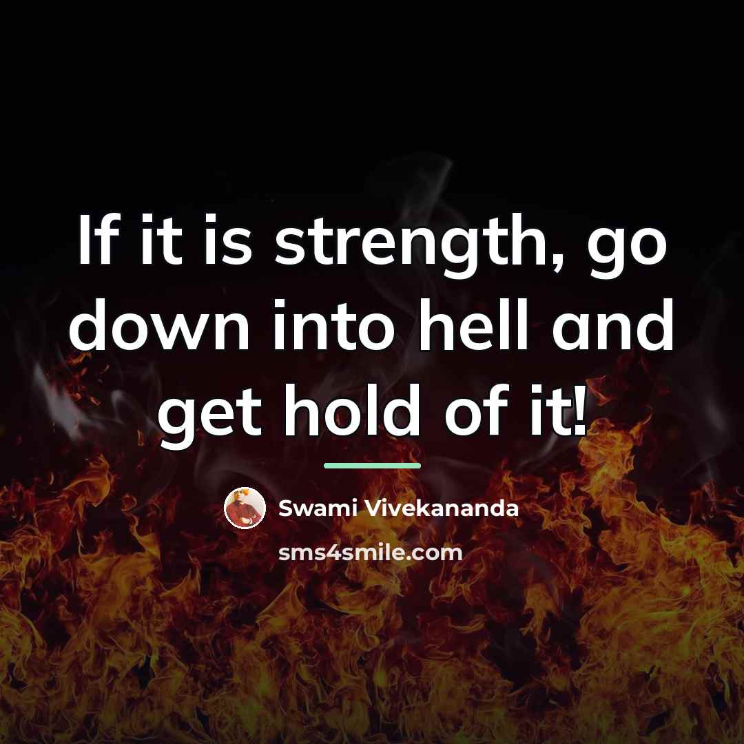 “If it is strength, go down into hell and get…” quote by Swami Vivekananda