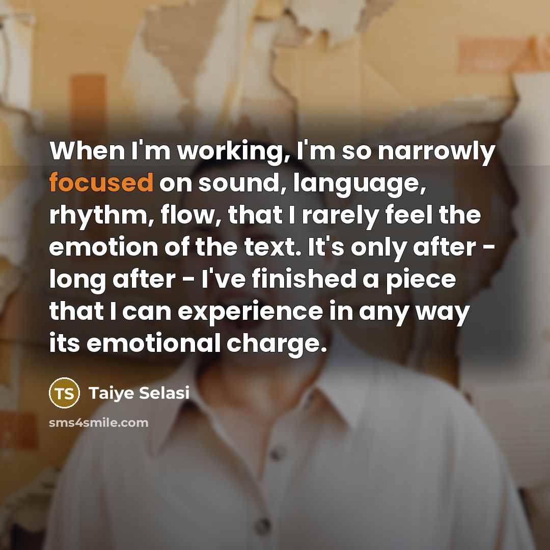 “When I'm working, I'm so narrowly focused on sound, language,…” quote by Taiye Selasi