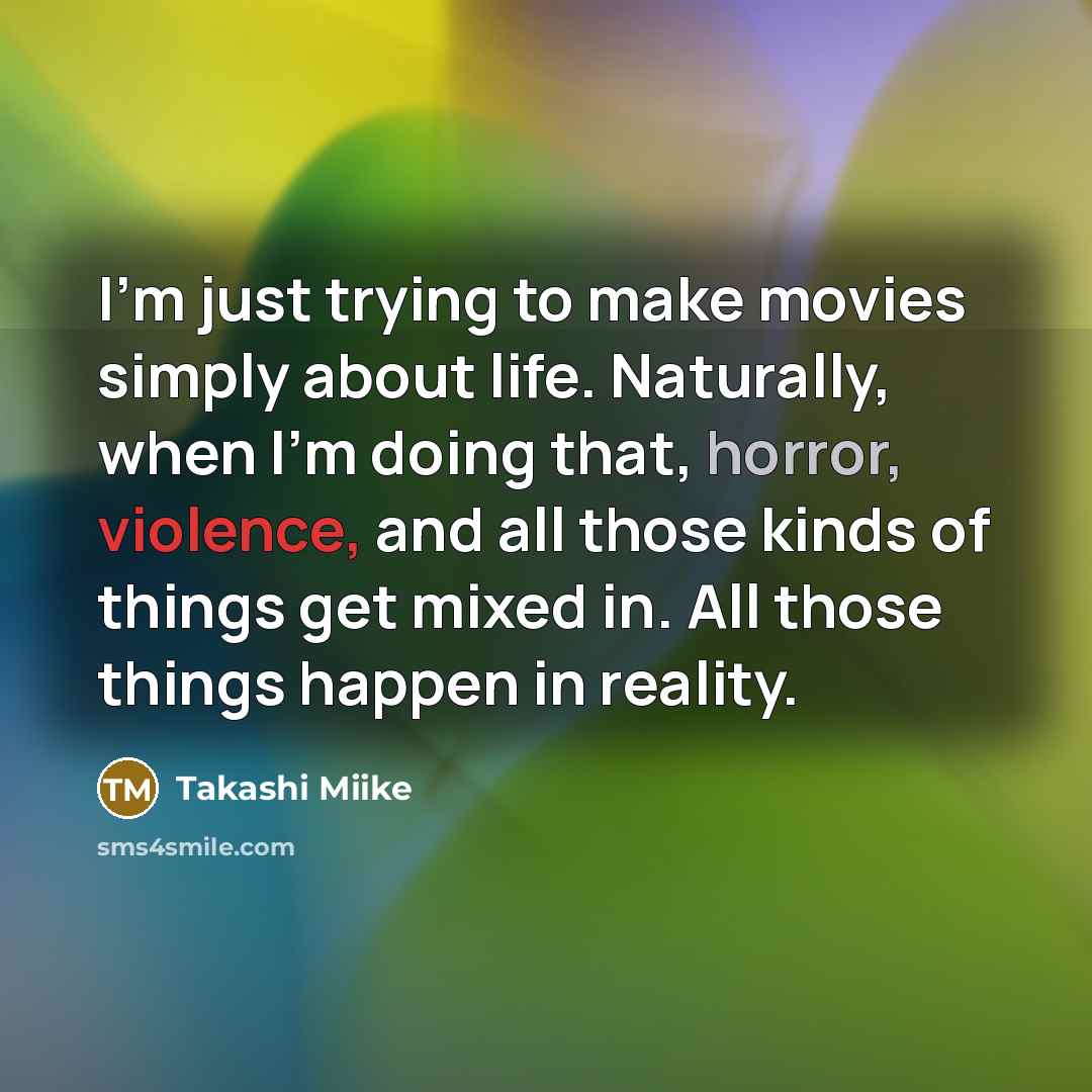 “I'm just trying to make movies simply about life. Naturally,…” quote by Takashi Miike