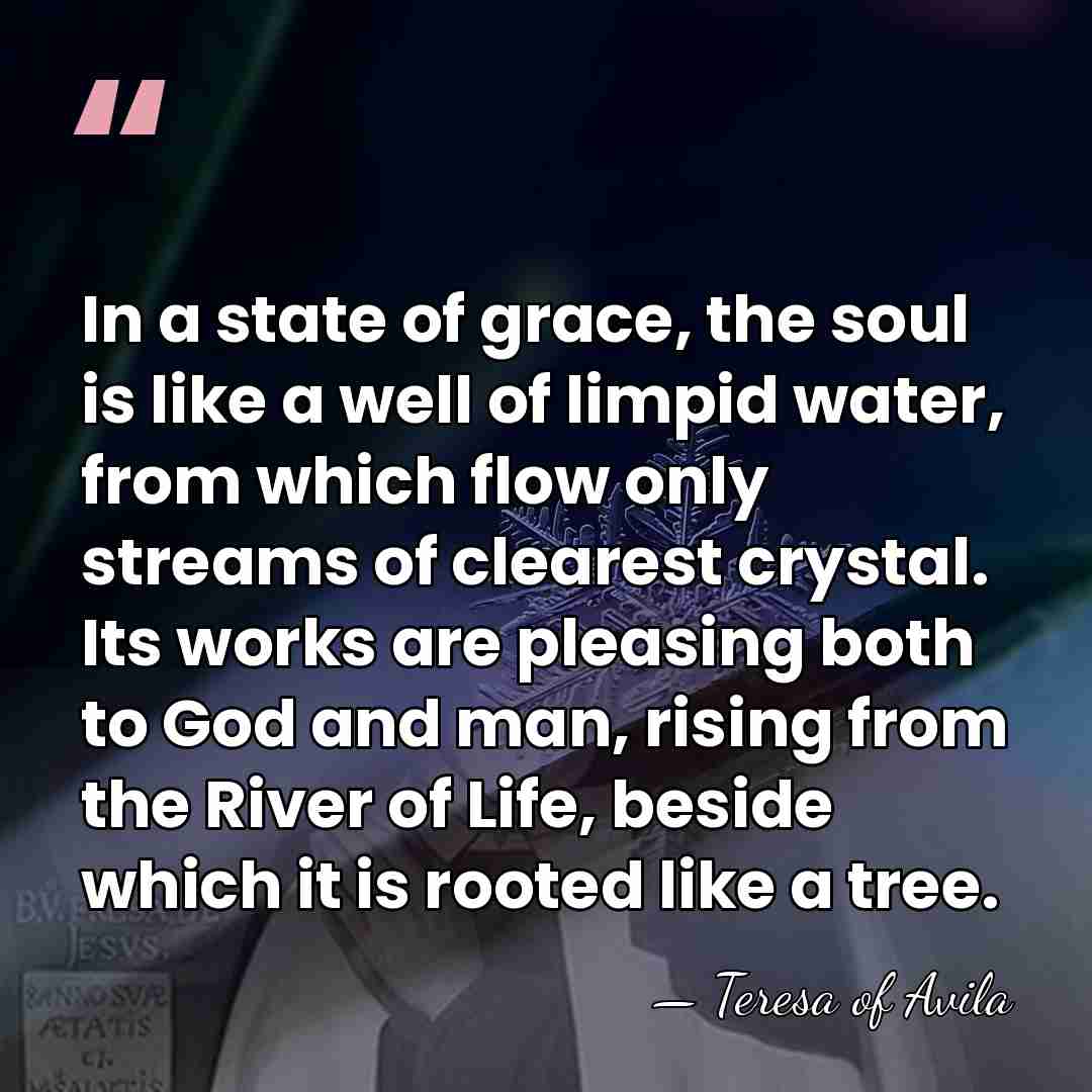 In a state of grace, the soul is like a well of&hellip; - Teresa of Avila