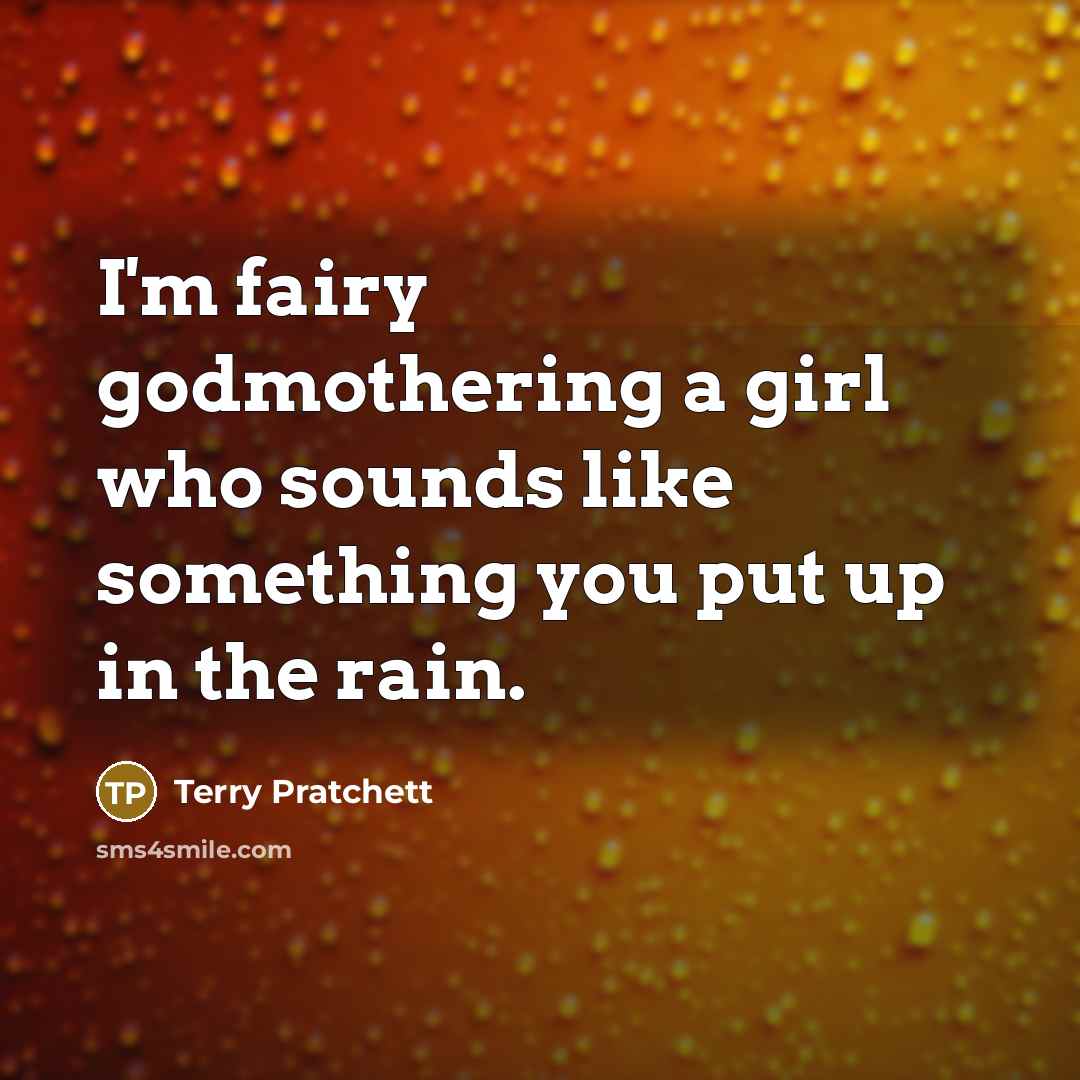 “I'm fairy godmothering a girl who sounds like something you…” quote by Terry Pratchett