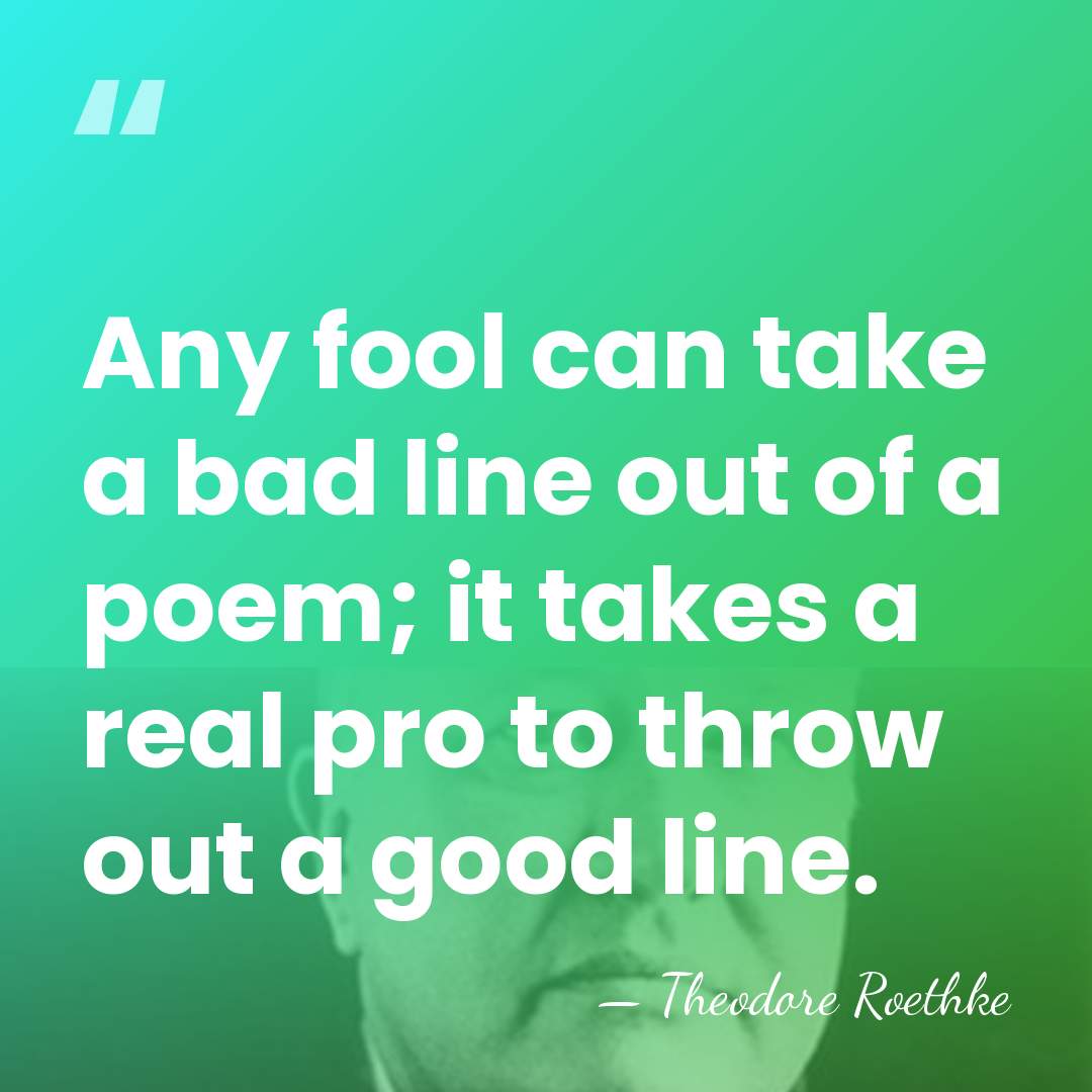 Any fool can take a bad line out of a poem; it&hellip; - Theodore Roethke