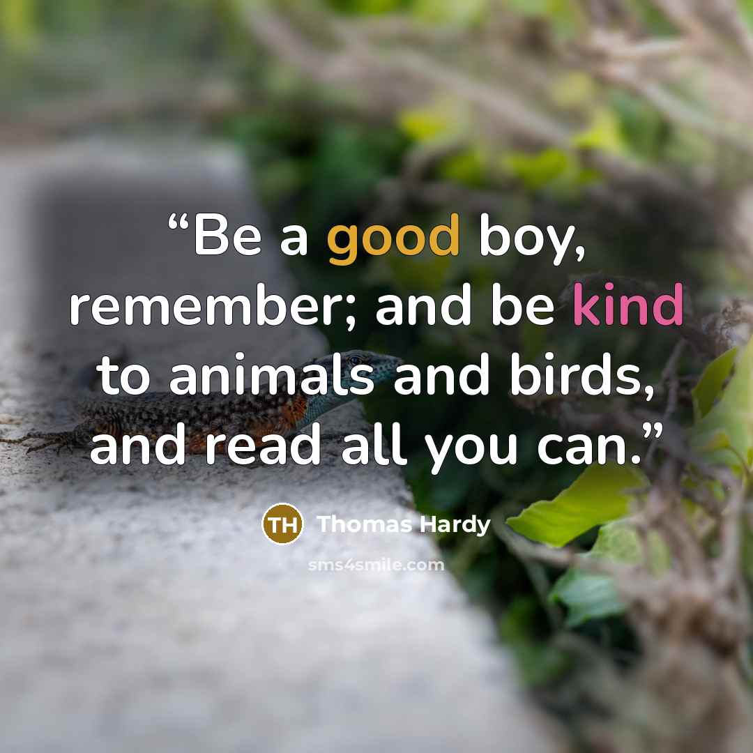 “Be a good boy, remember; and be kind to animals and birds, and read all you can.” quote by Thomas Hardy