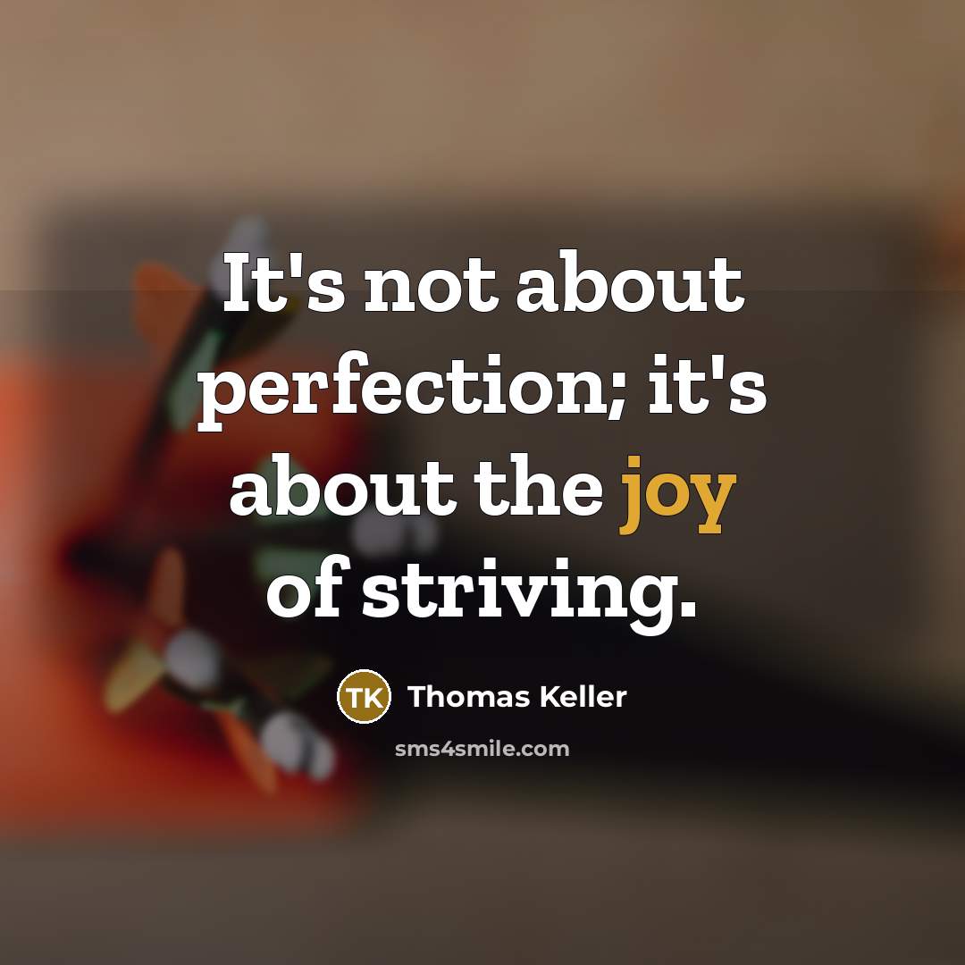 “It's not about perfection; it's about the joy of striving.…” quote by Thomas Keller