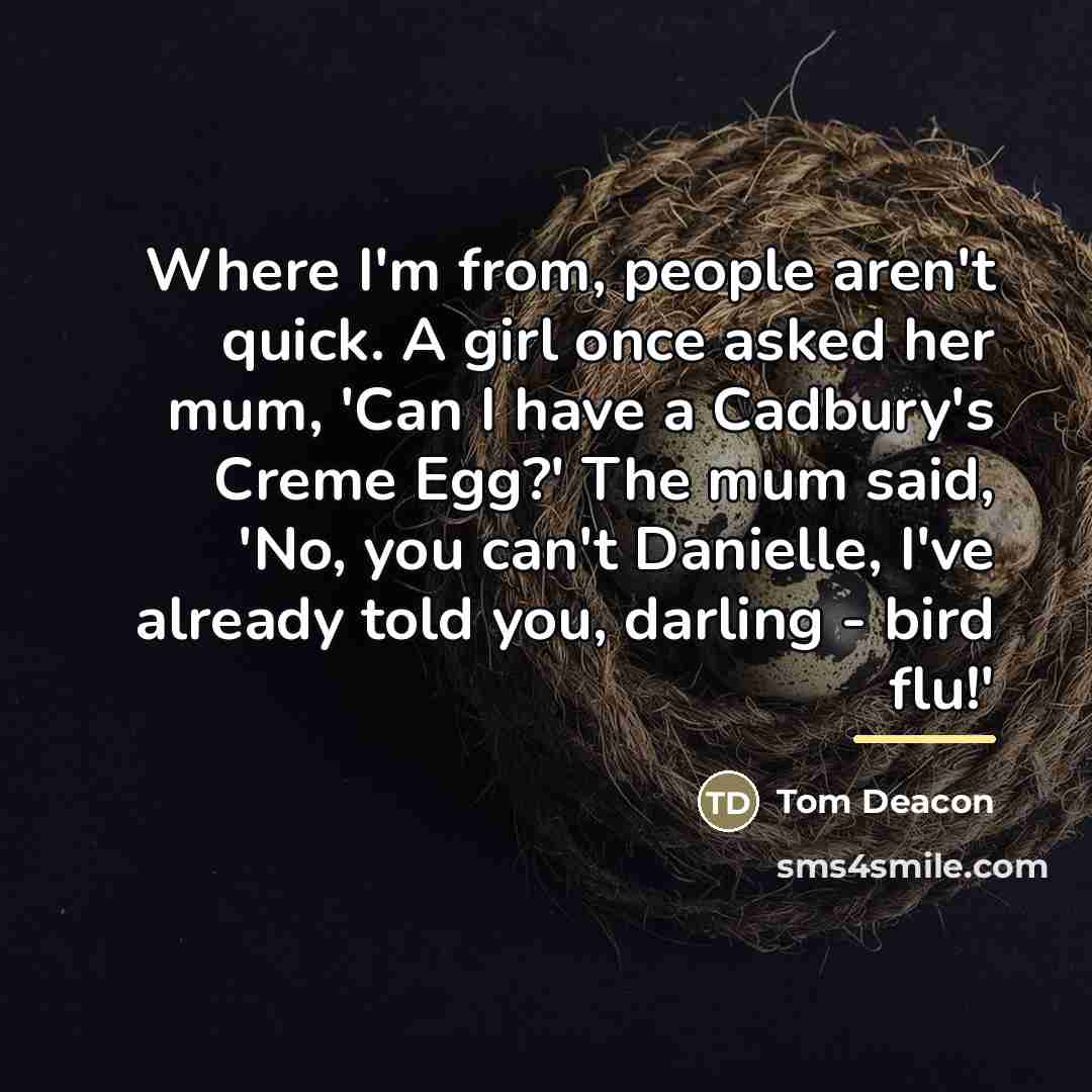 “Where I'm from, people aren't quick. A girl once asked…” quote by Tom Deacon