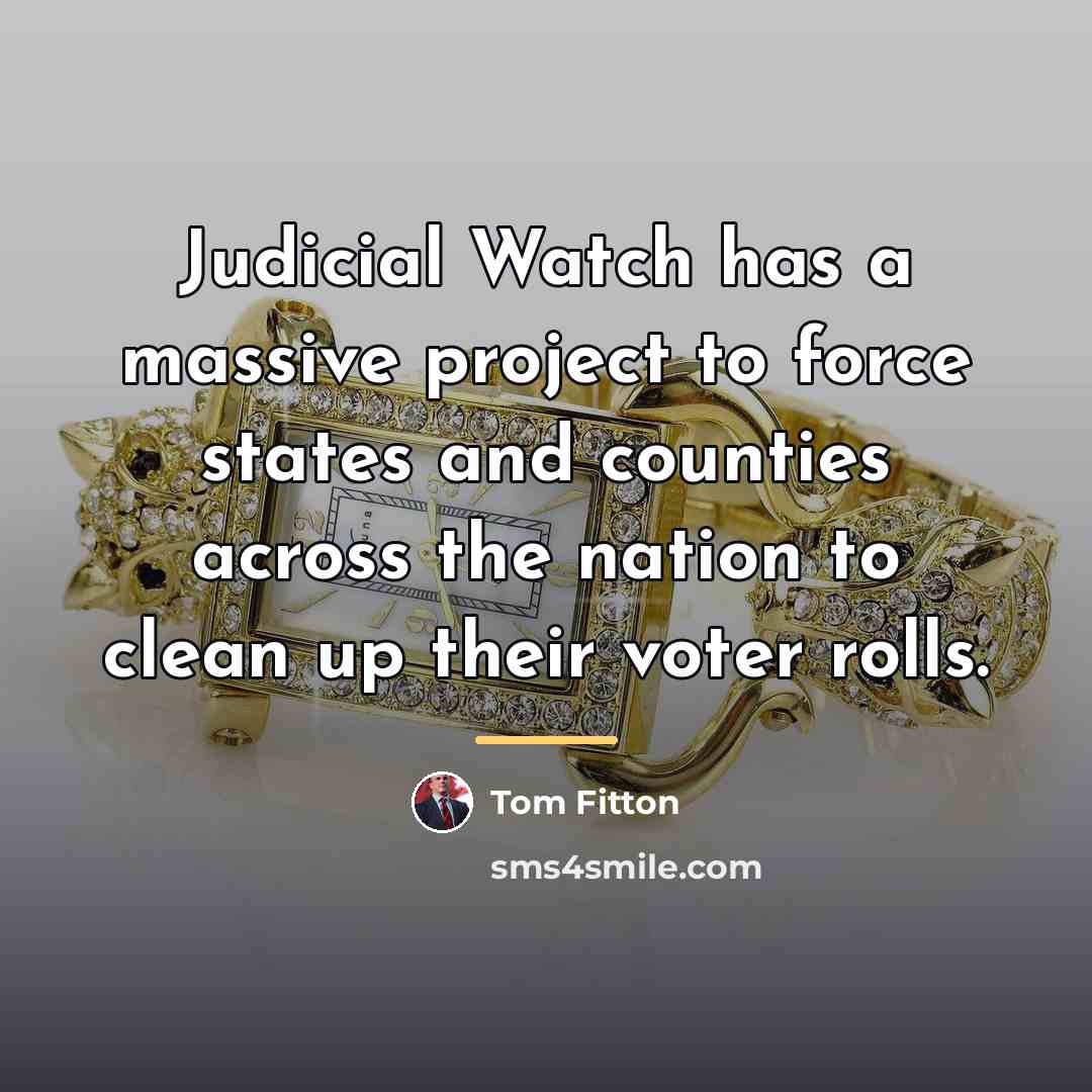 “Judicial Watch has a massive project to force states and…” quote by Tom Fitton