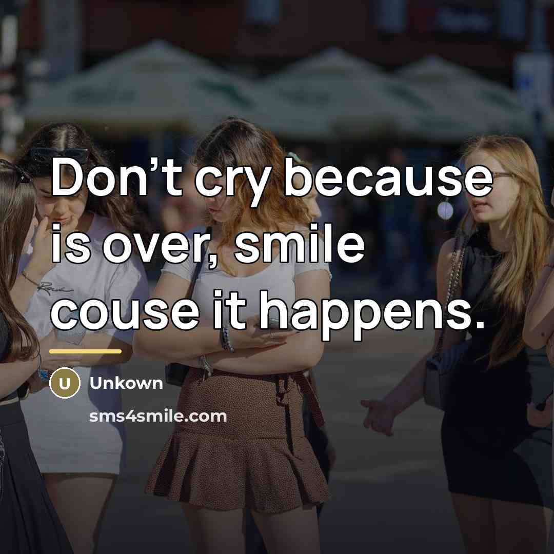 “Don't cry because is over, smile couse it happens.…” quote by Unkown