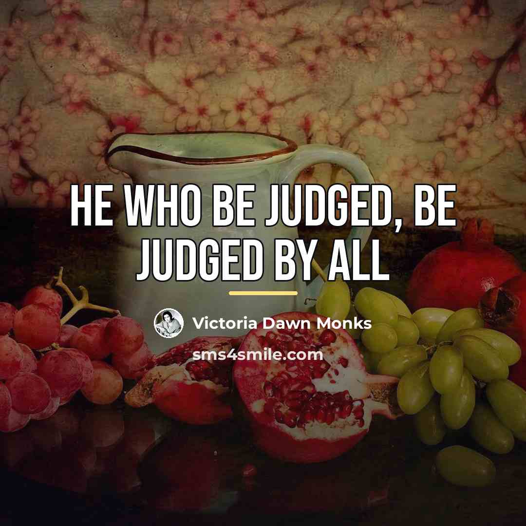 “He who be judged, be judged by all…” quote by Victoria Dawn Monks
