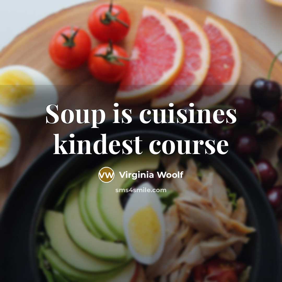 “Soup is cuisines kindest course…” quote by Virginia Woolf