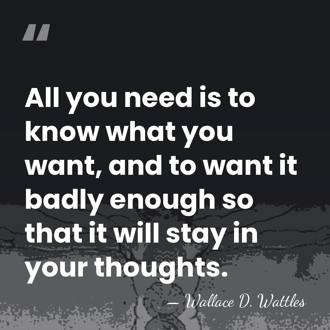 All you need is to know what you want, and to want&hellip; - Wallace D. Wattles