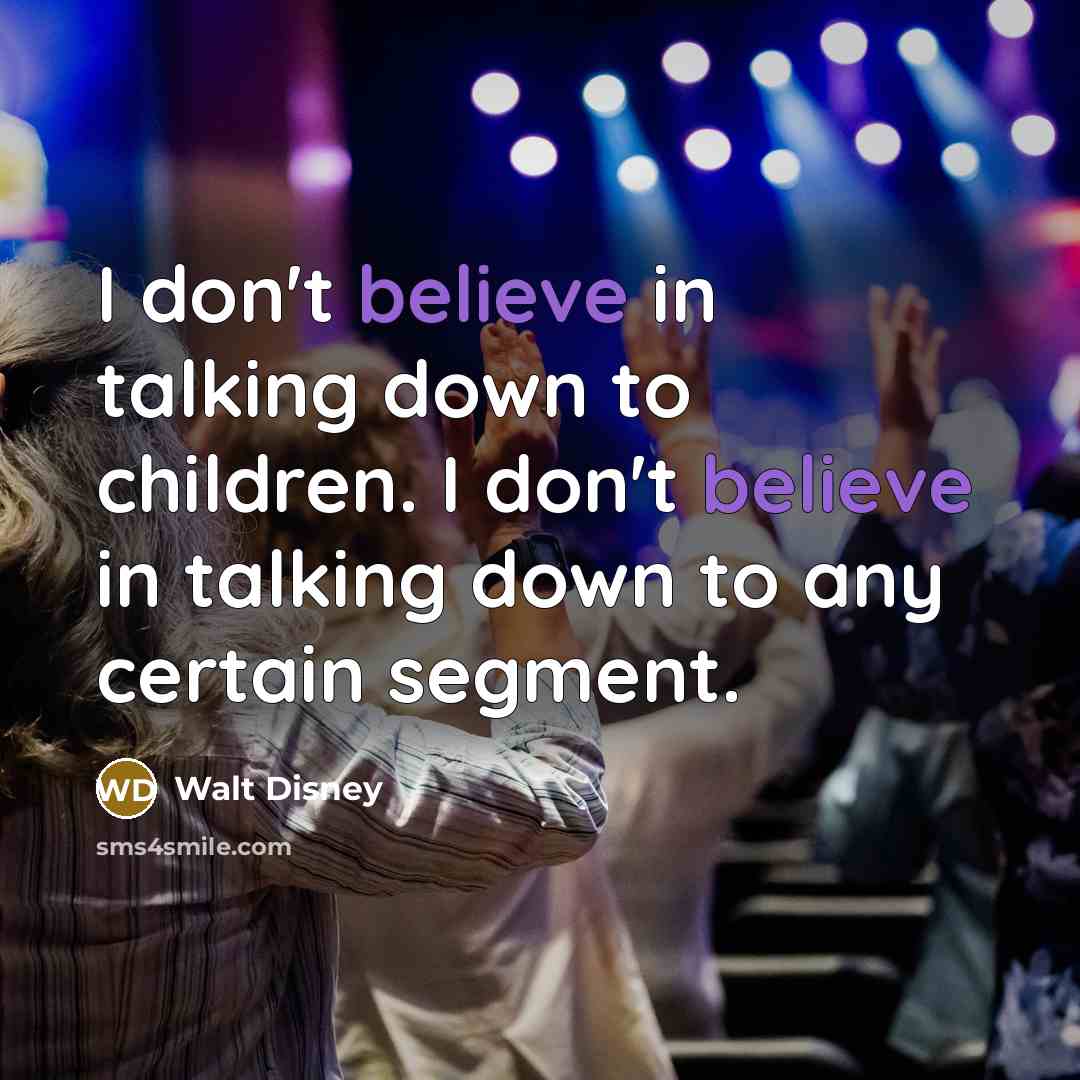 “I don't believe in talking down to children. I don't…” quote by Walt Disney