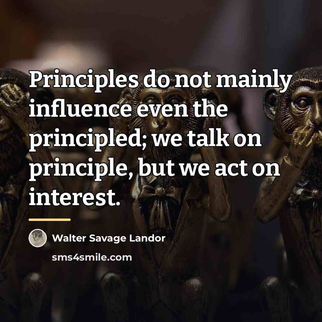 “Principles do not mainly influence even the principled; we talk…” quote by Walter Savage Landor