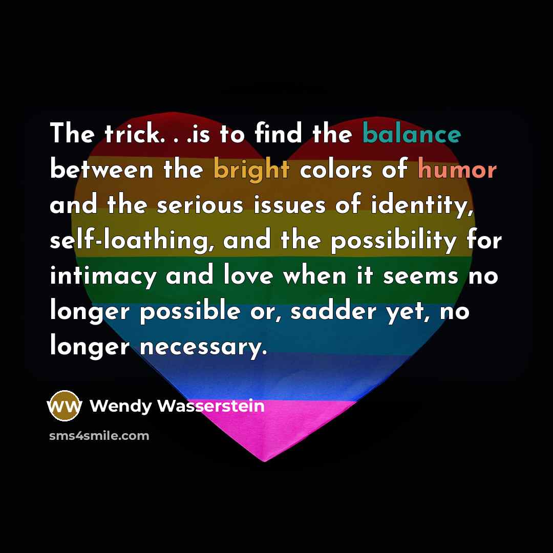 “The trick. . .is to find the balance between the…” quote by Wendy Wasserstein