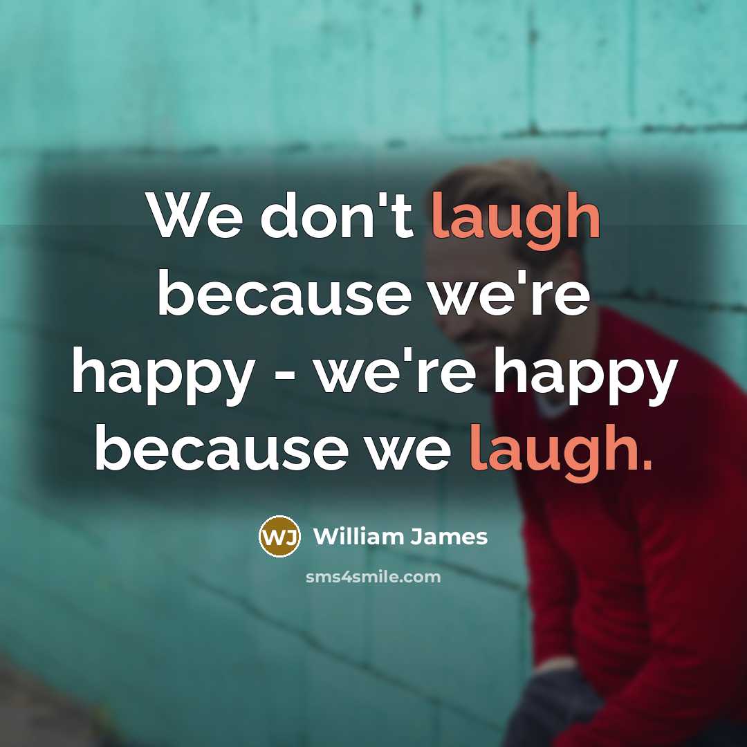 “We don't laugh because we're happy - we're happy because…” quote by William James