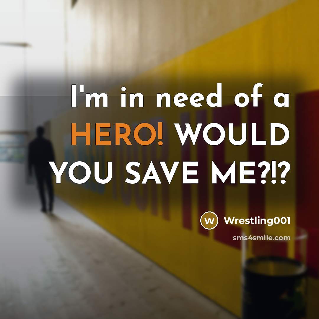 “I'm in need of a HERO! WOULD YOU SAVE ME?!?…” quote by Wrestling001