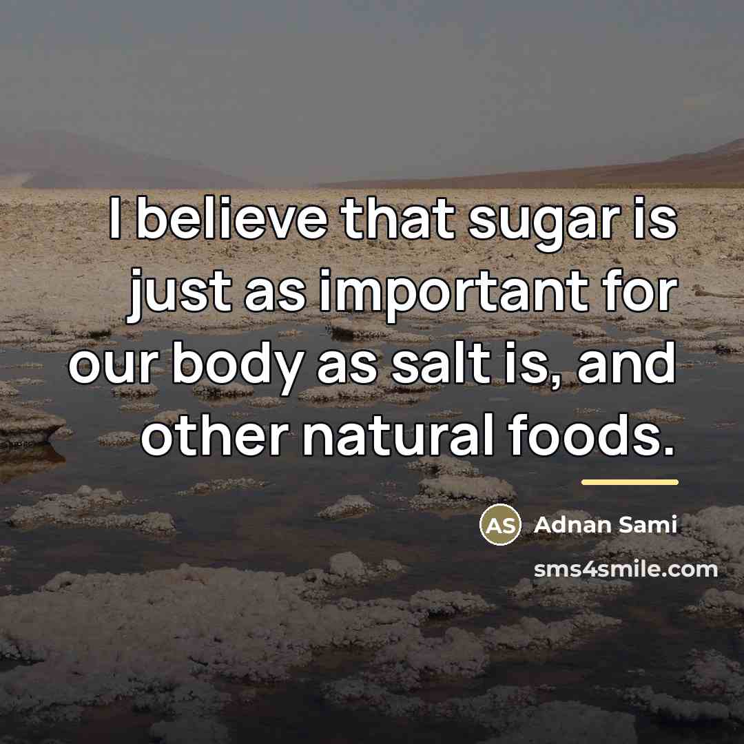 “I believe that sugar is just as important for our…” quote by Adnan Sami