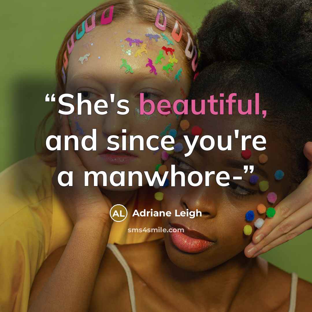 “She's beautiful, and since you're a manwhore-” quote by Adriane Leigh