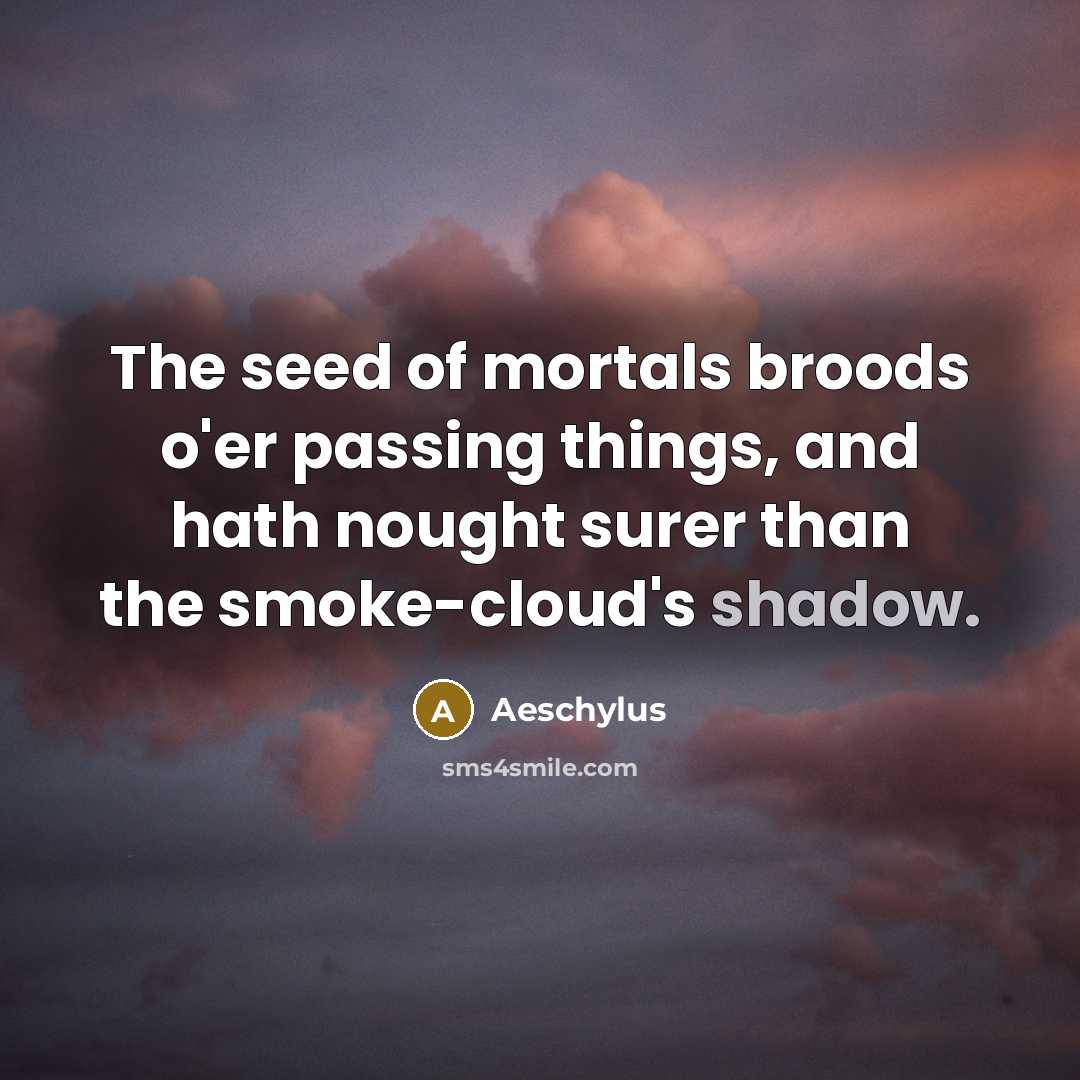 “The seed of mortals broods o'er passing things, and hath…” quote by Aeschylus