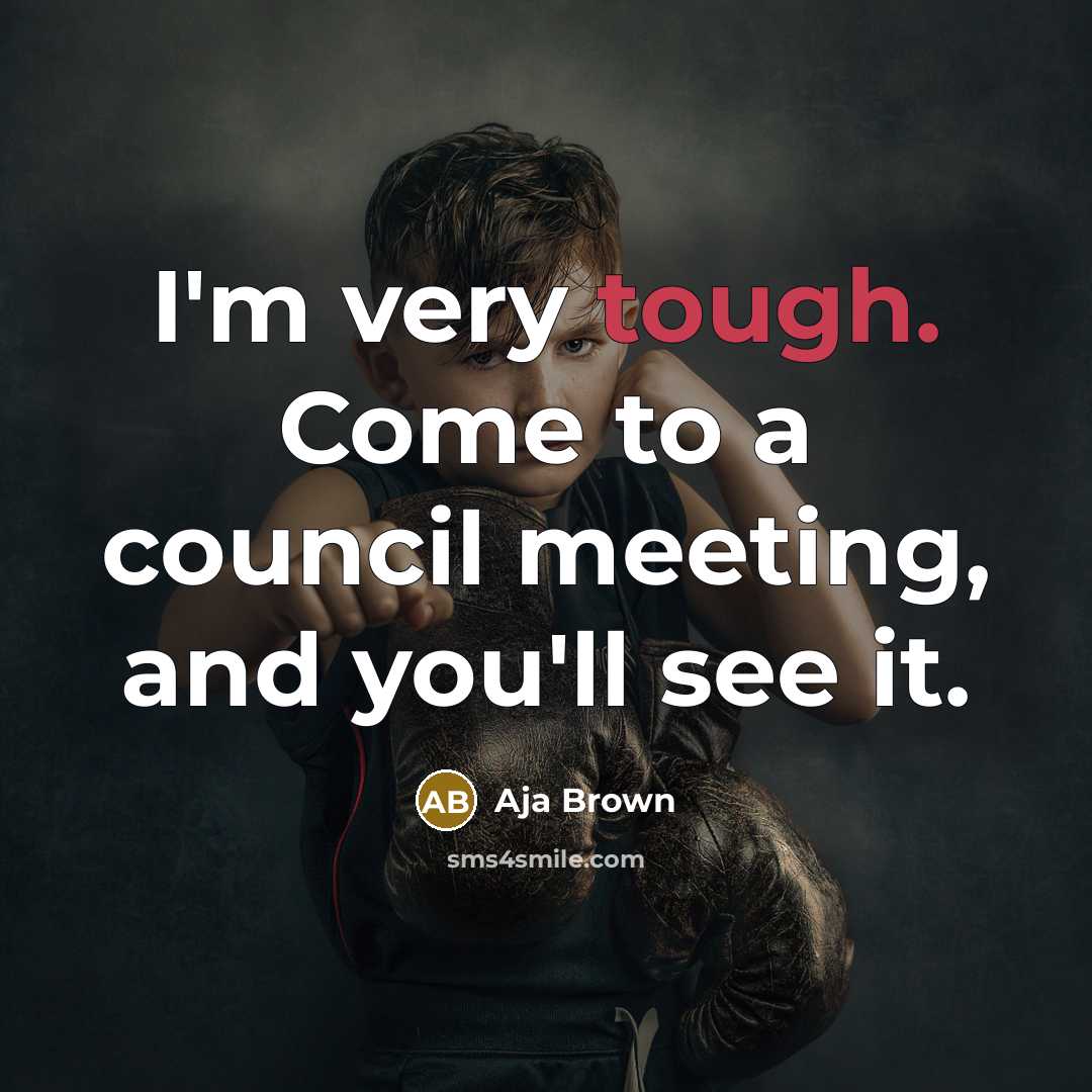 “I'm very tough. Come to a council meeting, and you'll…” quote by Aja Brown