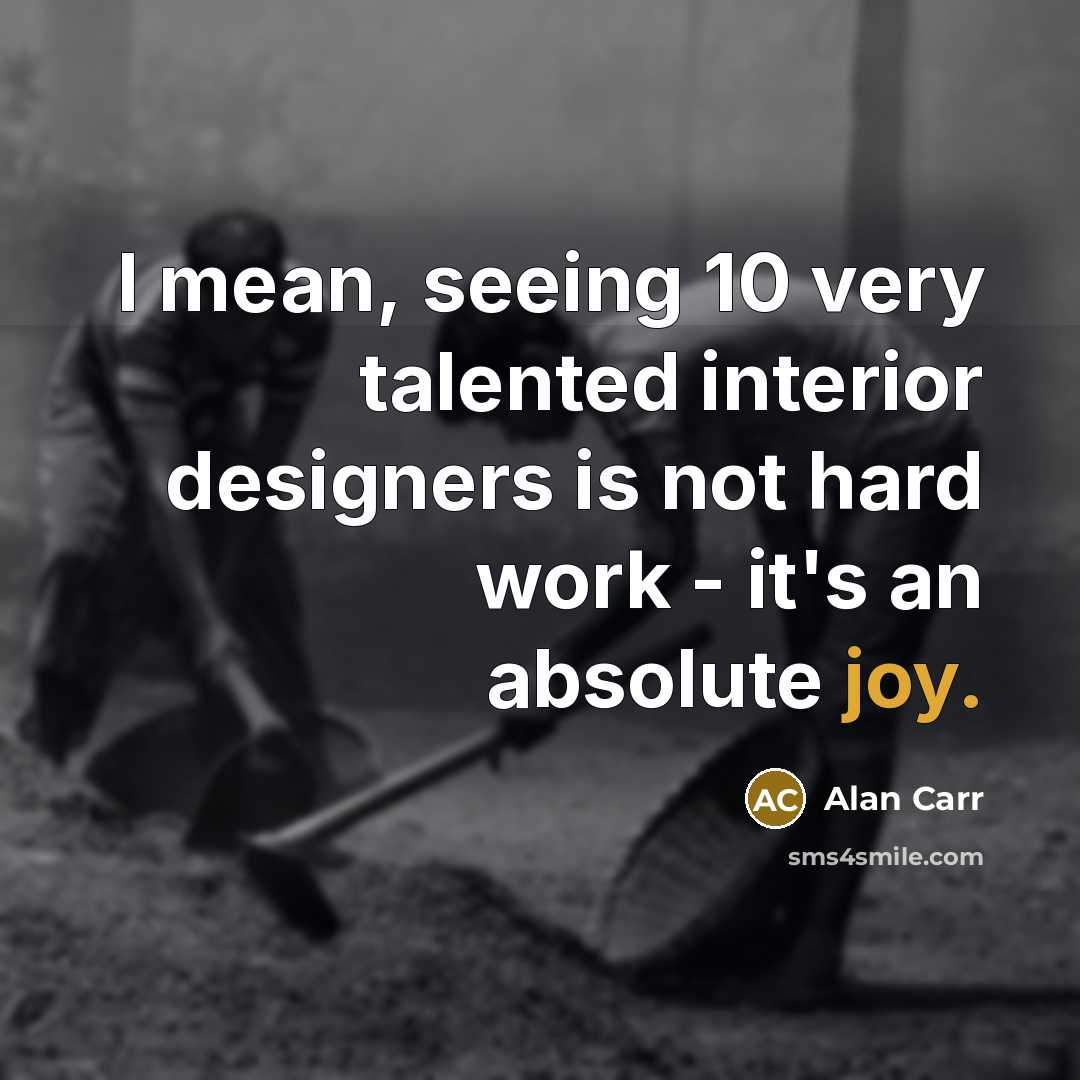 “I mean, seeing 10 very talented interior designers is not…” quote by Alan Carr