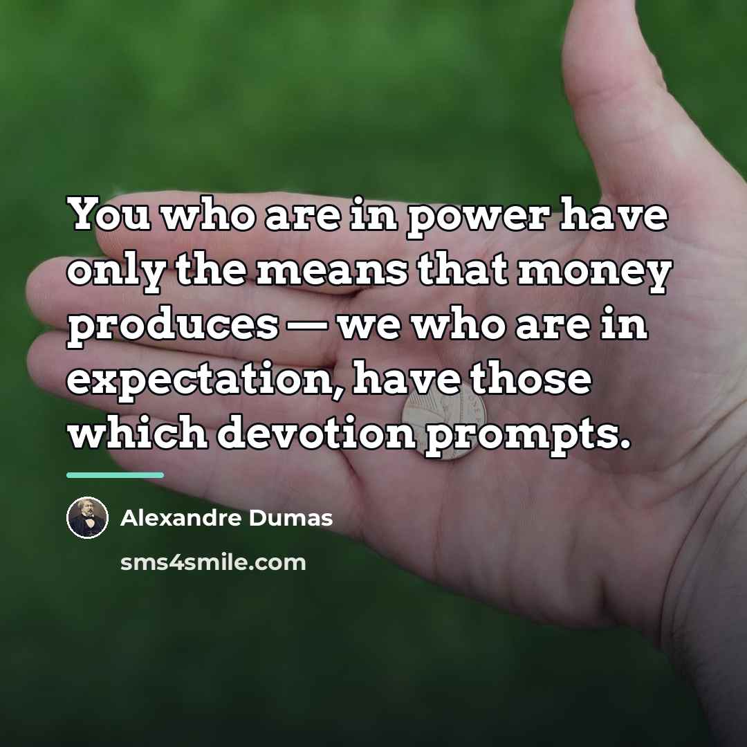 “You who are in power have only the means that…” quote by Alexandre Dumas