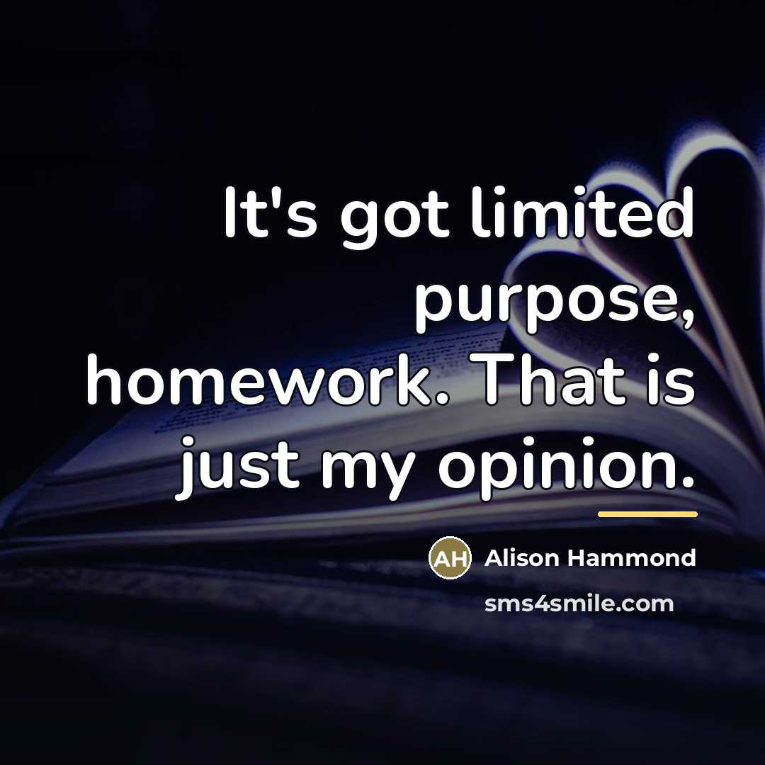 “It's got limited purpose, homework. That is just my opinion.…” quote by Alison Hammond