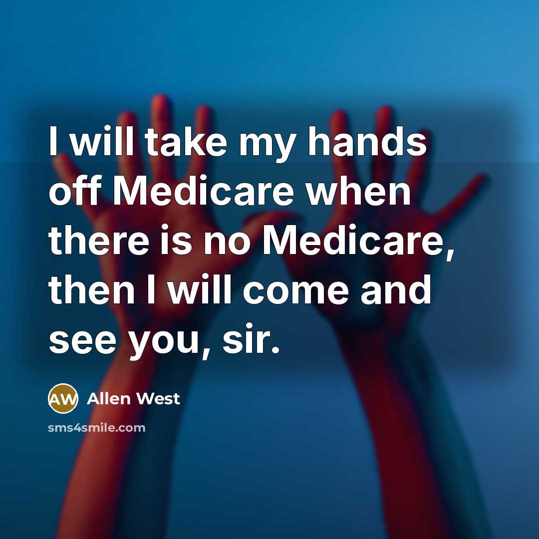 “I will take my hands off Medicare when there is…” quote by Allen West
