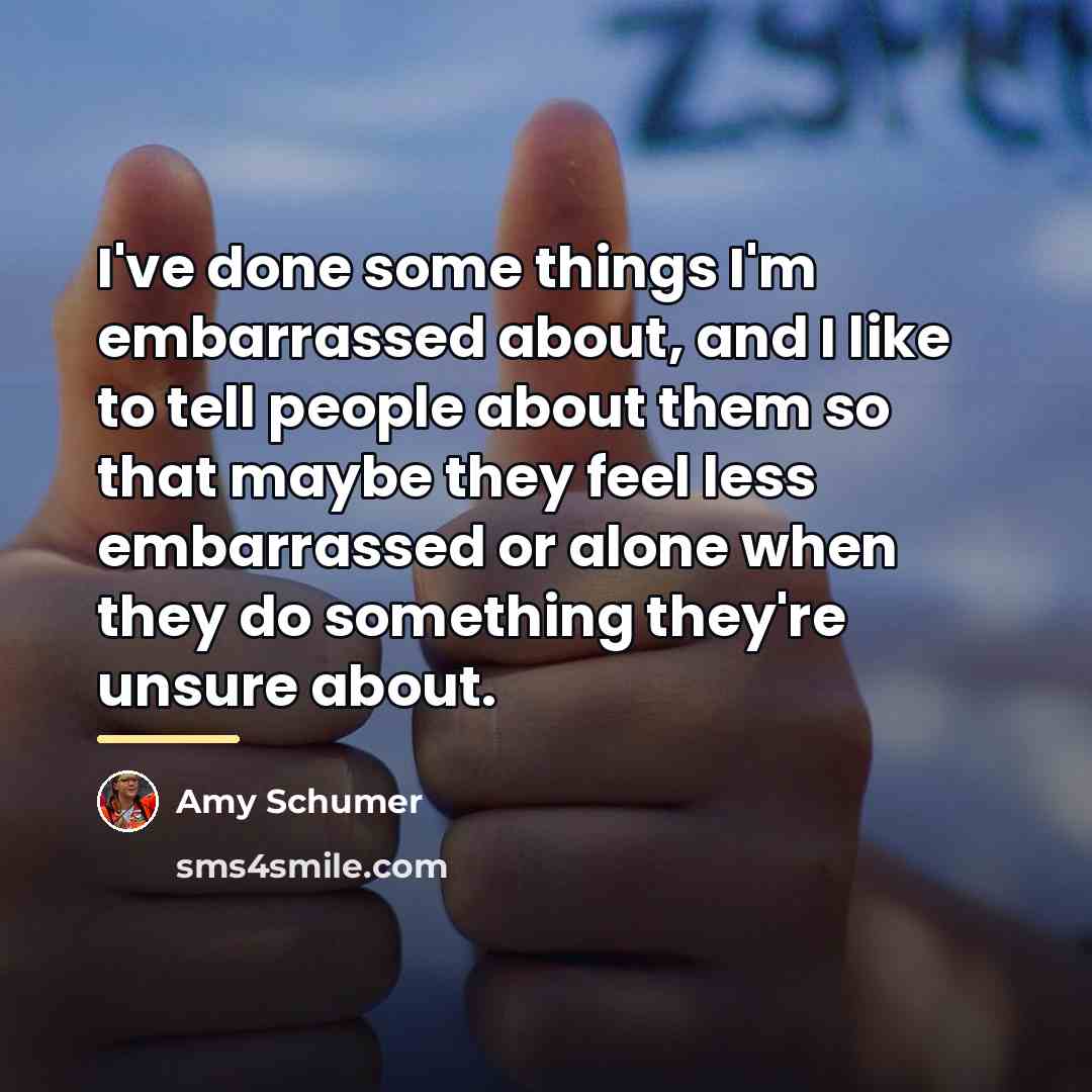 “I've done some things I'm embarrassed about, and I like…” quote by Amy Schumer